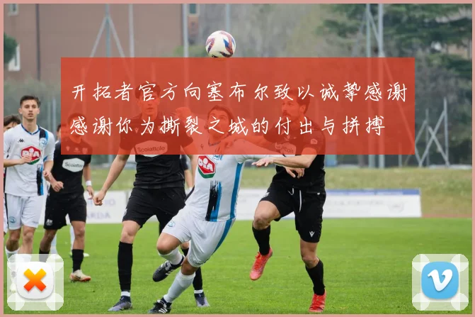开拓者官方向塞布尔致以诚挚感谢感谢你为撕裂之城的付出与拼搏